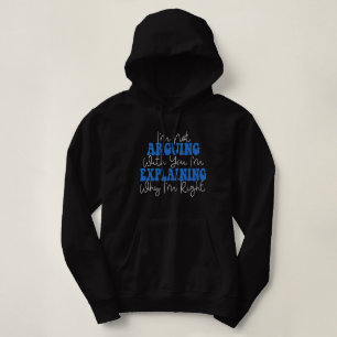 I'm Not Arguing I'm Just Explaining Why I'm Right! Hoodie