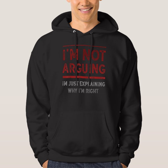 I'm Not Arguing I'm Just Explaining Why I'm Right Hoodie (Front)