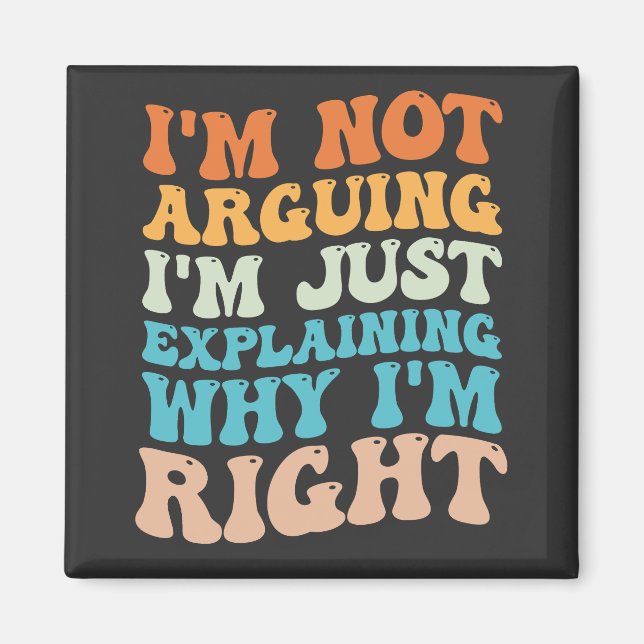 I'm Not Arguing I'm Just Explaining Why I'm Right Magnet (Front)