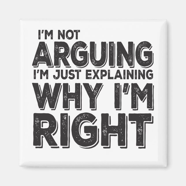 I'm Not Arguing I'm Just Explaining Why I'm Right Magnet (Front)