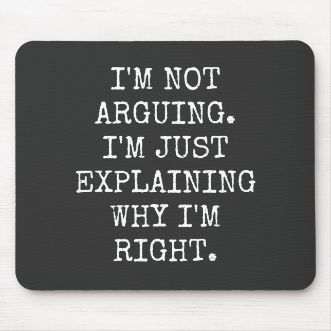I'm Not Arguing I'm Just Explaining Why I'm Right. Mouse Pad (Front)