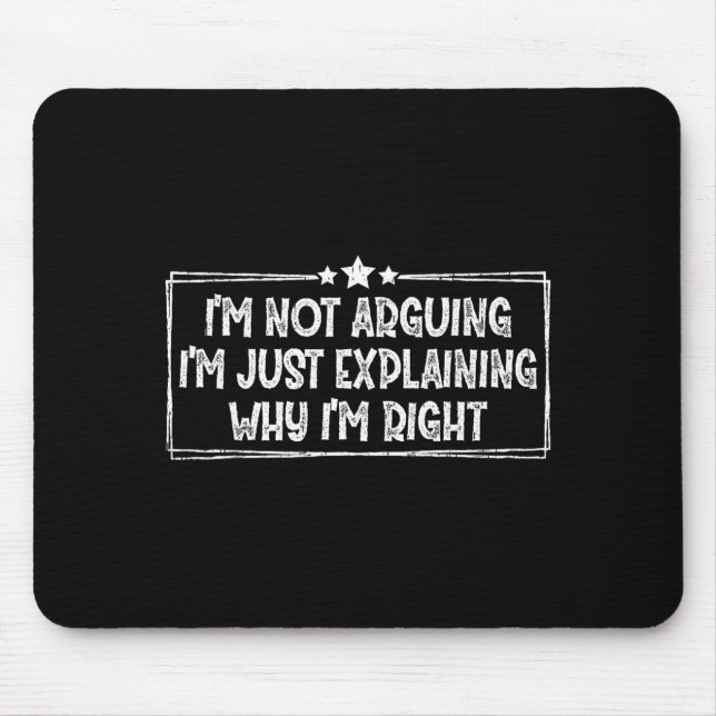 I'm Not Arguing I'm Just Explaining Why I'm Right  Mouse Pad (Front)