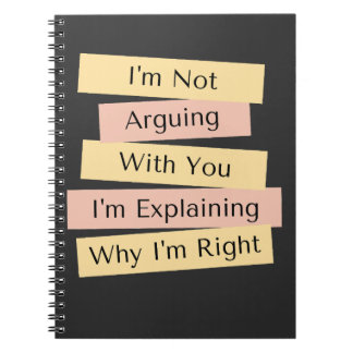 I'm Not Arguing I'm Just Explaining Why I'm Right  Notebook