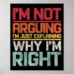 I'm Not Arguing I'm Just Explaining Why I'm Right  Poster