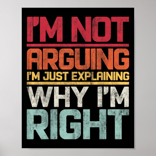 I'm Not Arguing I'm Just Explaining Why I'm Right  Poster (Front)