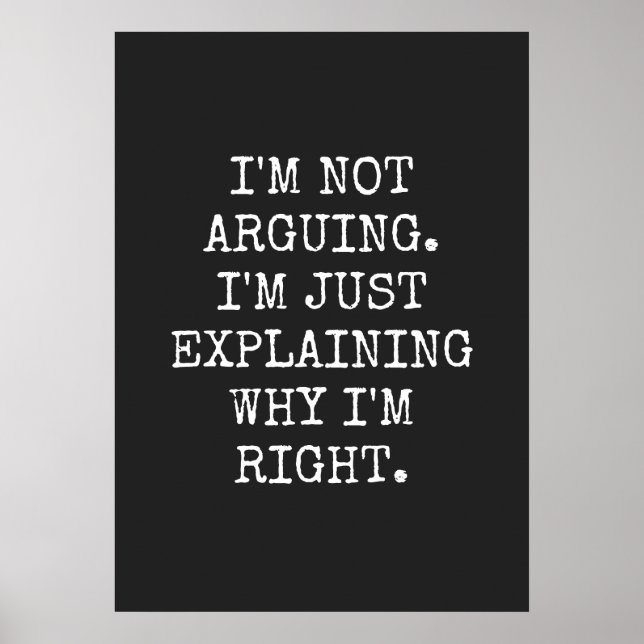 I'm Not Arguing I'm Just Explaining Why I'm Right. Poster (Front)