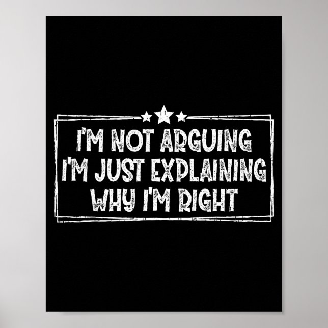 I'm Not Arguing I'm Just Explaining Why I'm Right  Poster (Front)