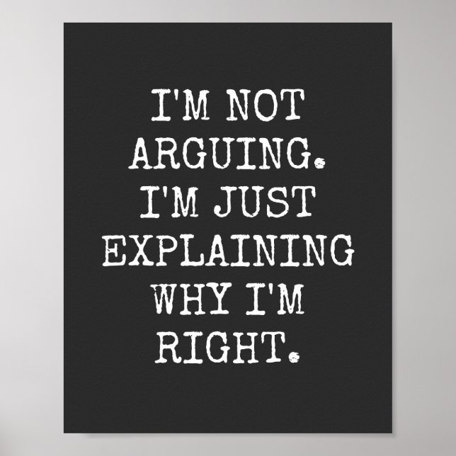 I'm Not Arguing I'm Just Explaining Why I'm Right. Poster (Front)