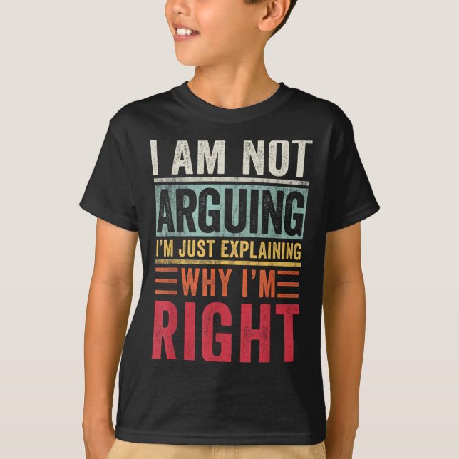 I'm Not Arguing I'm Just Explaining Why I'm Right  T-Shirt (Front)