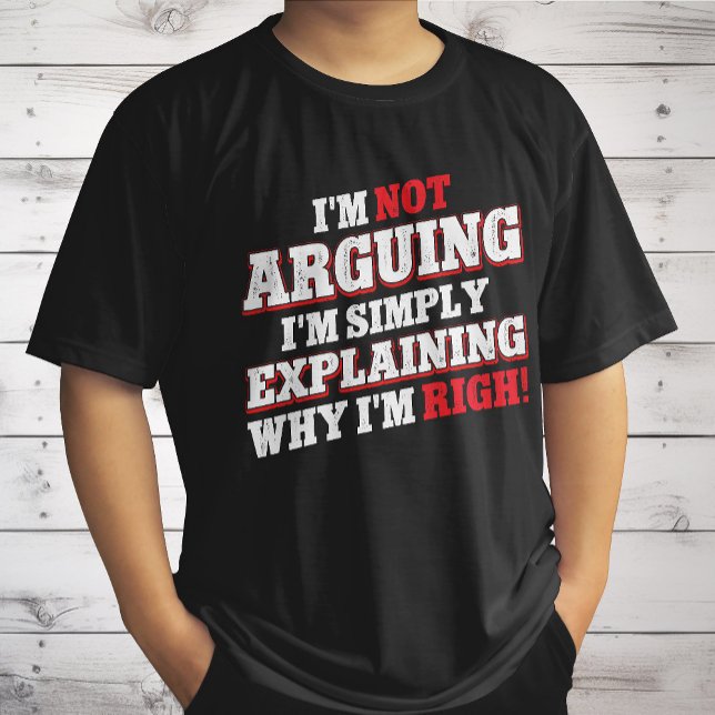 I'm Not Arguing I'm Just Explaining Why I'm Right T-Shirt (Creator Uploaded)