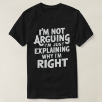 I'm Not Arguing I'm Just Explaining Why I'm Right