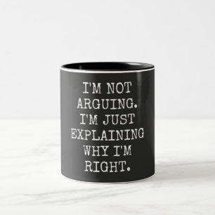I'm Not Arguing I'm Just Explaining Why I'm Right. Two-Tone Coffee Mug