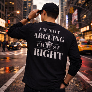I'm Not Arguing I'm Just Right Quote Art T-Shirt