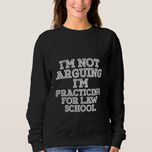 I'm Not Arguing I'm Practicing For Law School Sweatshirt
