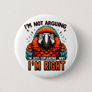 I'M NOT ARGUING, I'M RIGHT 6 CM ROUND BADGE