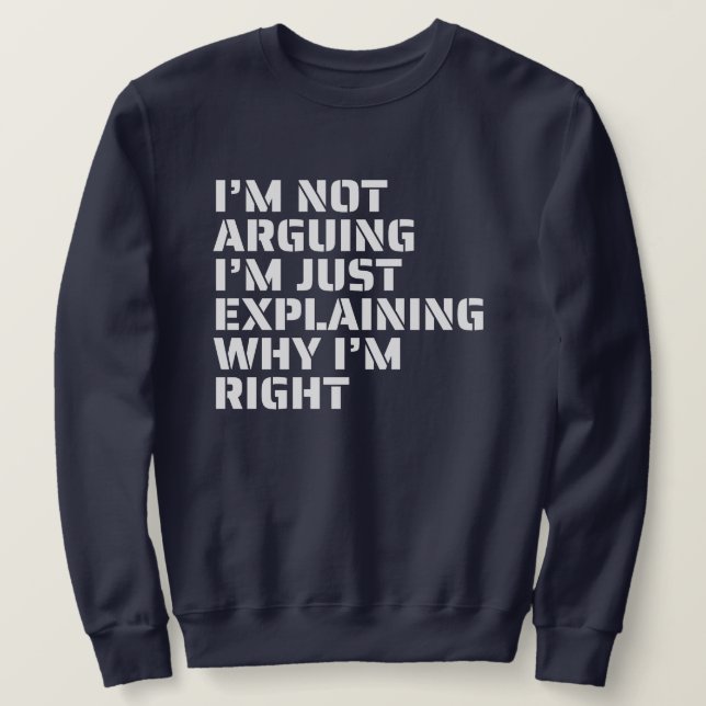 I'm Not Arguing, I'm Right Bold Typography humour Sweatshirt (Design Front)