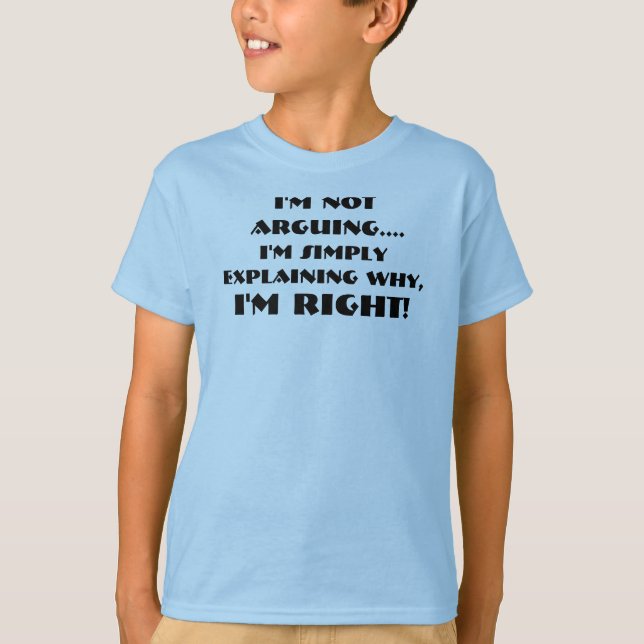 I'm not arguing I'm simply explaining why I'm Righ T-Shirt (Front)