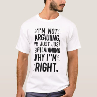 I'm not arguing just explaining T-Shirt