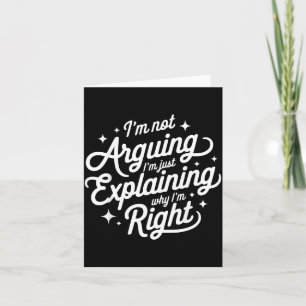 I'm Not Arguing Just Explaining Why I'm Right Funn Card
