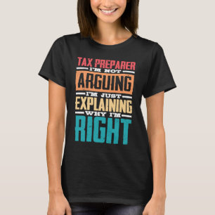I'm Not Arguing Just Explaining Why I'm Right Tax T-Shirt