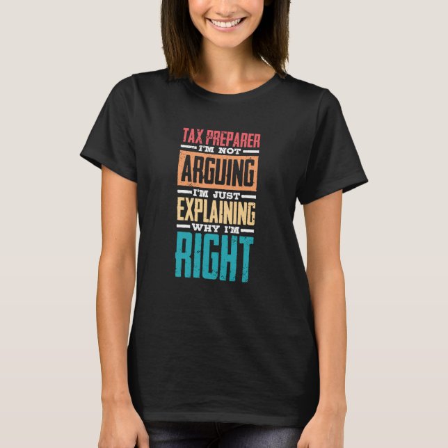 I'm Not Arguing Just Explaining Why I'm Right Tax  T-Shirt (Front)
