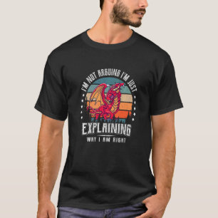 I'm Not Arguing Just Funny Humor Quote for Dragon T-Shirt