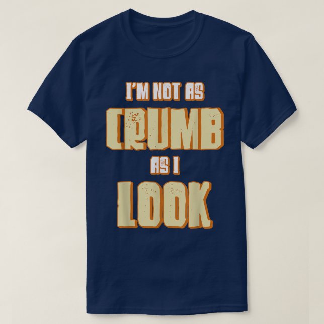 I'm Not As Crumb As I Look Baking Bakery Baker Mas T-Shirt (Design Front)