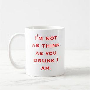 I'm not as think as you drunk I am. Coffee Mug