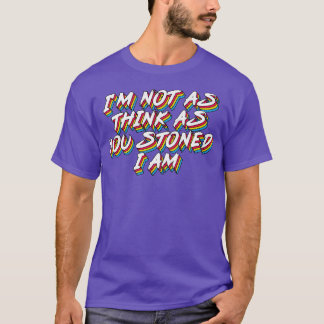 Im not as think as you stoned I am T-Shirt