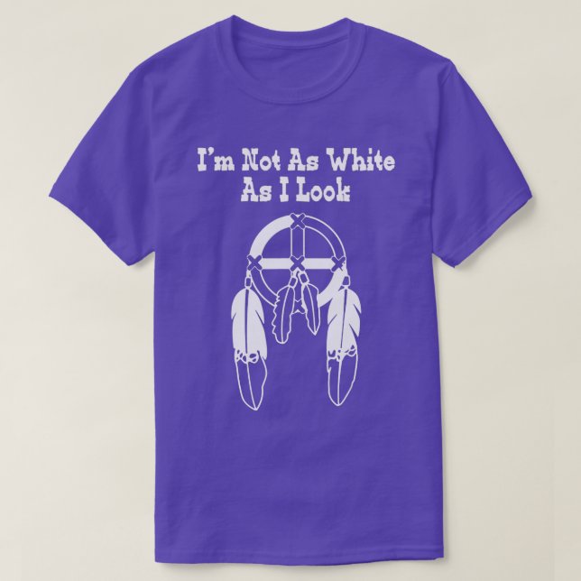 Im Not As White As I Look Native American DNA  T-Shirt (Design Front)