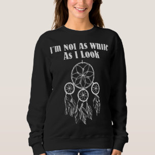 I'm Not As White As I Look Native American Sweatshirt