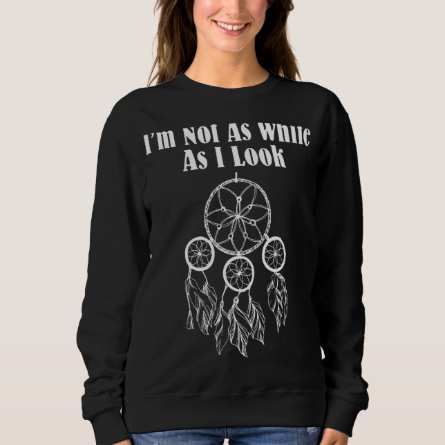 I'm Not As White As I Look Native American Sweatshirt (Front)