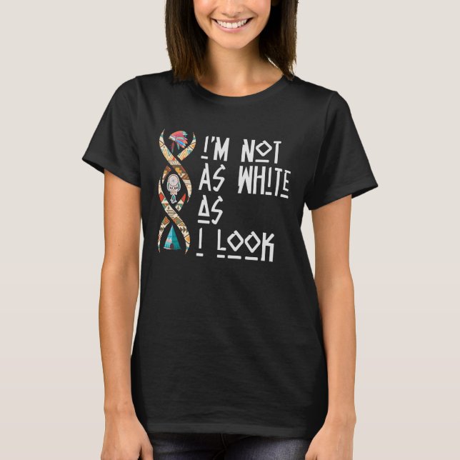 I'm Not As White As I Look Native American T-Shirt (Front)