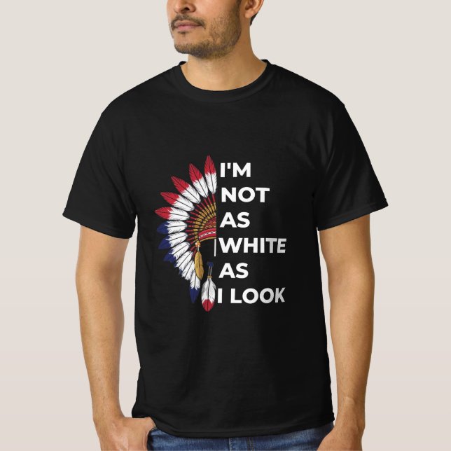 I'm Not As White As I Look Native American T-Shirt (Front)