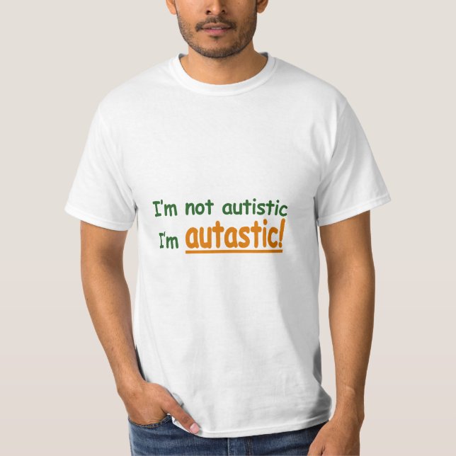 I'm not Autistic I'm Autastic! (Autism Awareness) T-Shirt (Front)
