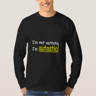 I'm not Autistic I'm Autastic! (Autism Awareness) T-Shirt
