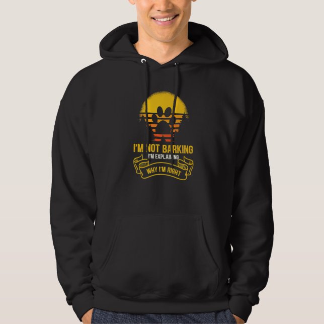 I'm Not Barking I'm Just Explaining Why I'm Right Hoodie (Front)