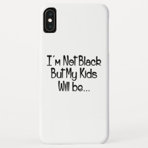 I'm Not Black But My Kids Will Be iPhone XS Max Case