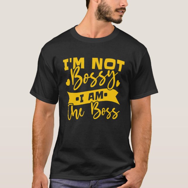 I'm Not Bossy I Am The Boss 7 T-Shirt (Front)