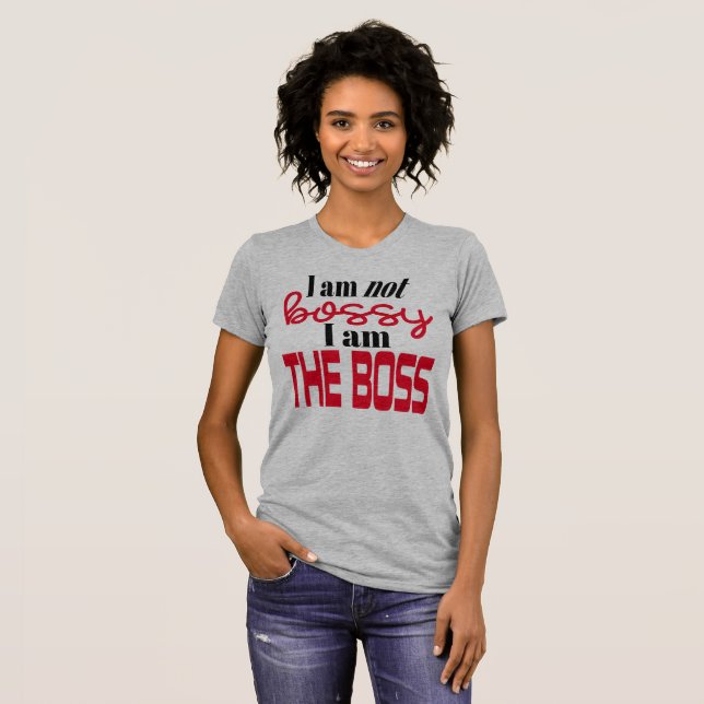 I'm Not Bossy - I Am The Boss! T-Shirt (Front Full)