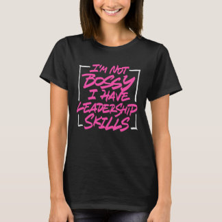 I'm Not Bossy I Have Leadership Skills T-Shirt