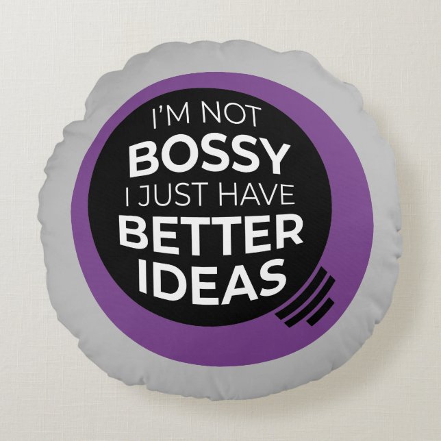 "I'm Not Bossy I Just Have Better Ideas" (4) Round Cushion (Front)