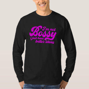 I'm Not Bossy I Just Have Better Ideas, Funny Boss T-Shirt