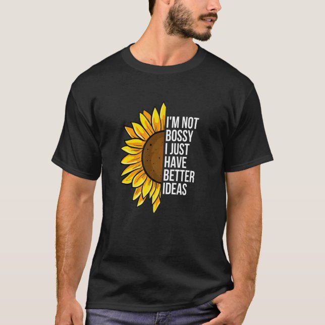 I'm Not Bossy I Just Have Better Ideas  Sarcastic  T-Shirt (Front)