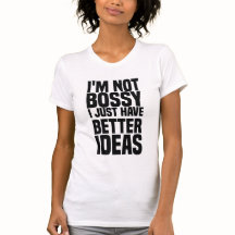 i'm not bossy i just have better ideas