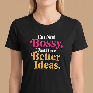 I'm Not Bossy, I Just Have Better Ideas. T-Shirt