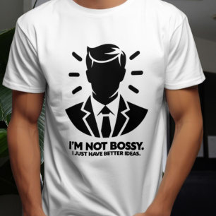 I'm Not Bossy. I Just Have Better Ideas T-Shirt