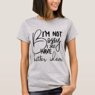 I'm not bossy I just have better ideas T-Shirt