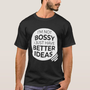 I'm Not Bossy I Just Have Better Ideas, Tee (v2)
