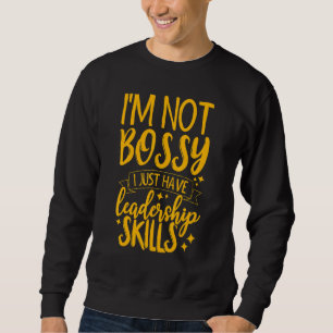 I'm Not Bossy I Just Have Leadership Skills 3 Sweatshirt